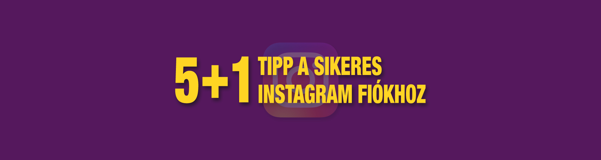 5+1 tipp a sikeres Instagram fiókhoz